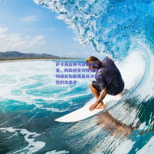 萨卡英超参与进球全纪录，阿森纳青训瑰宝如何成长为联赛最具决定性的攻击手