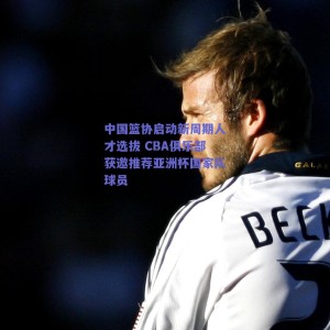 中国篮协启动新周期人才选拔 CBA俱乐部获邀推荐亚洲杯国家队球员