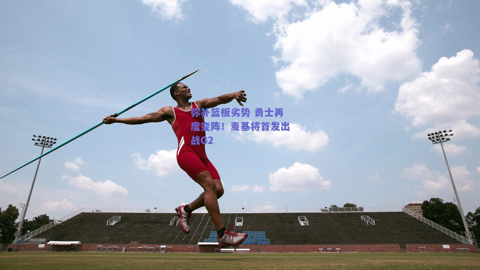 弥补篮板劣势 勇士再度变阵!麦基将首发出战G2