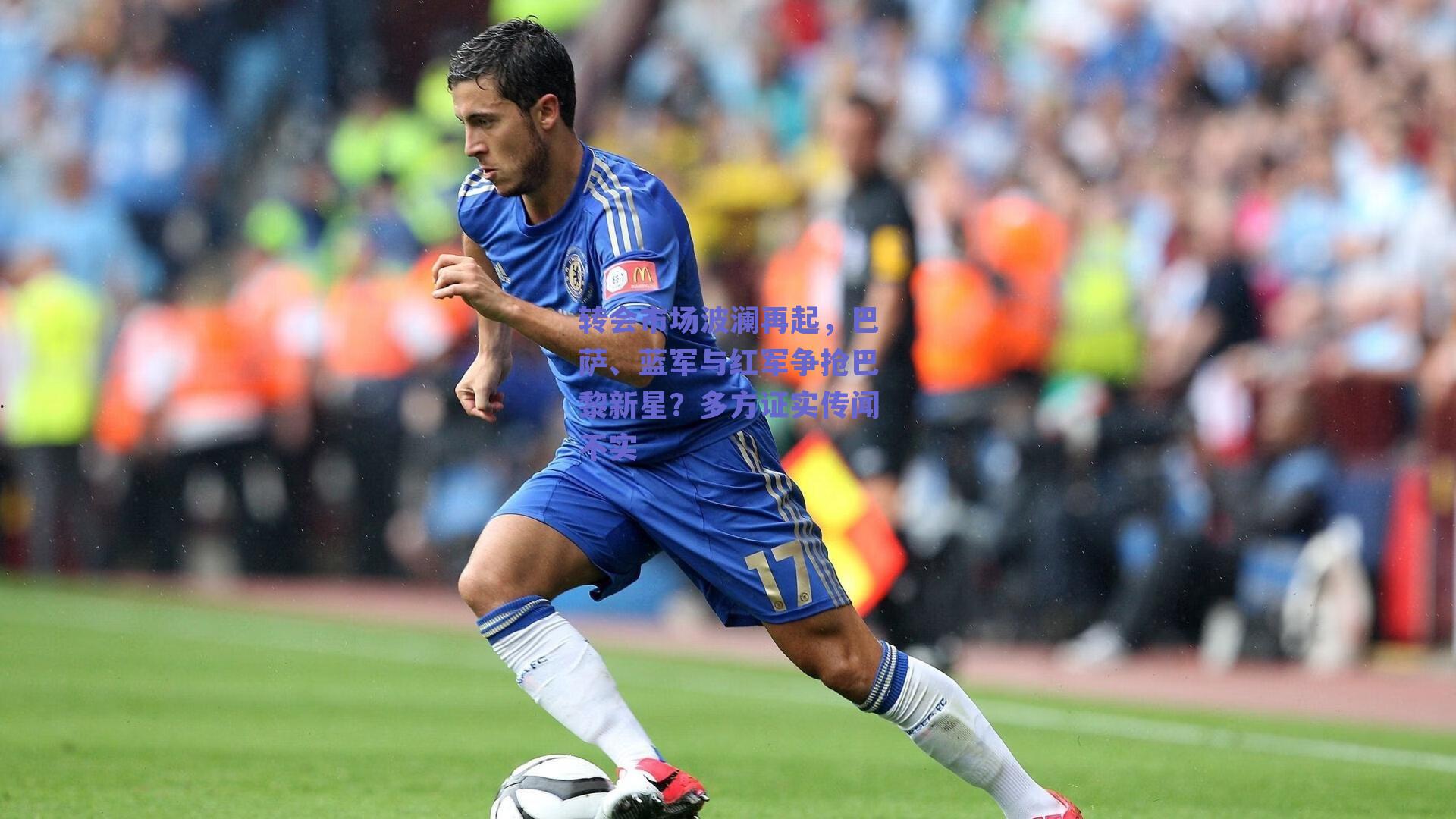 转会市场波澜再起,巴萨、蓝军与红军争抢巴黎新星?多方证实传闻不实