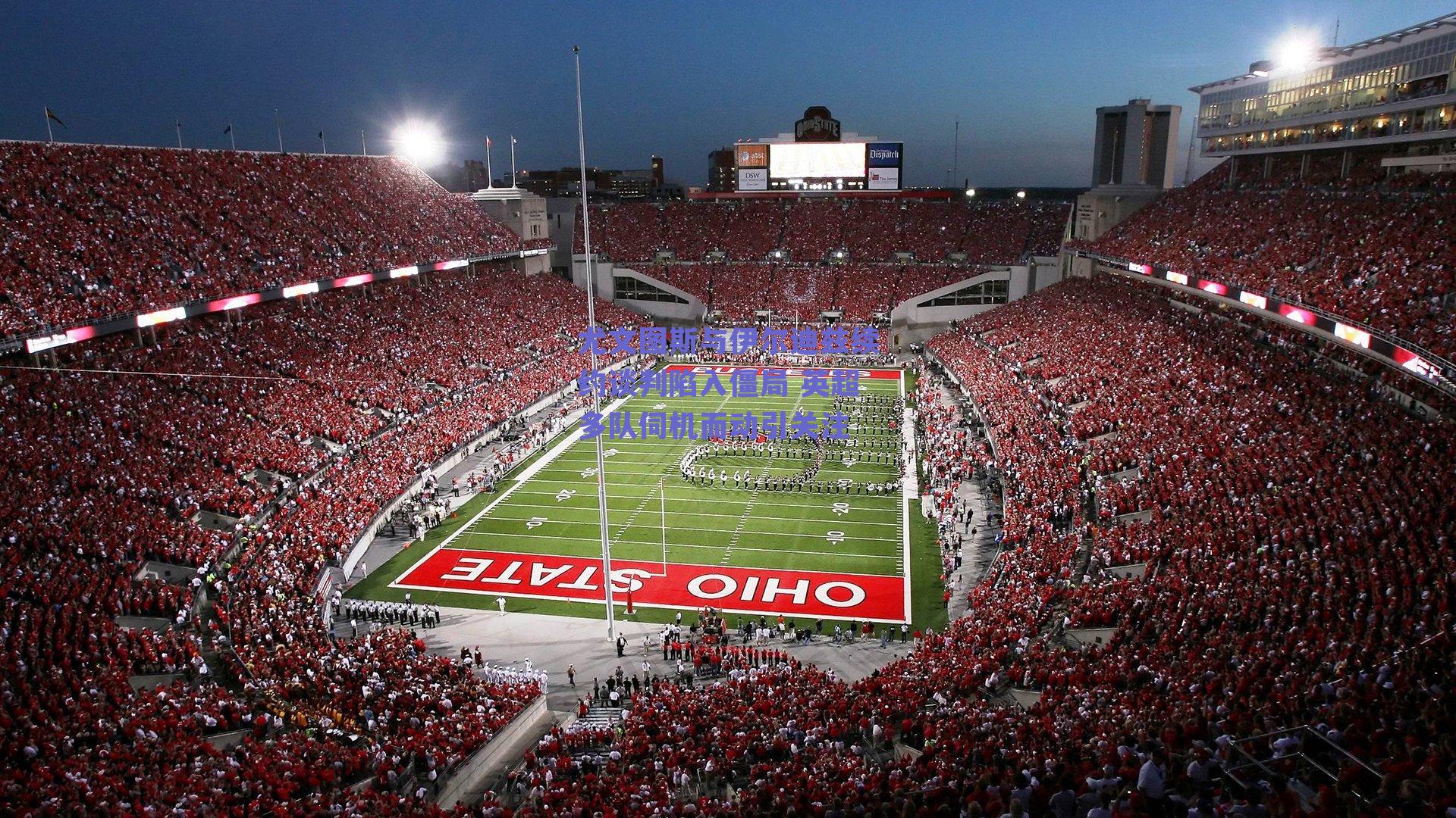 尤文图斯与伊尔迪兹续约谈判陷入僵局 英超多队伺机而动引关注