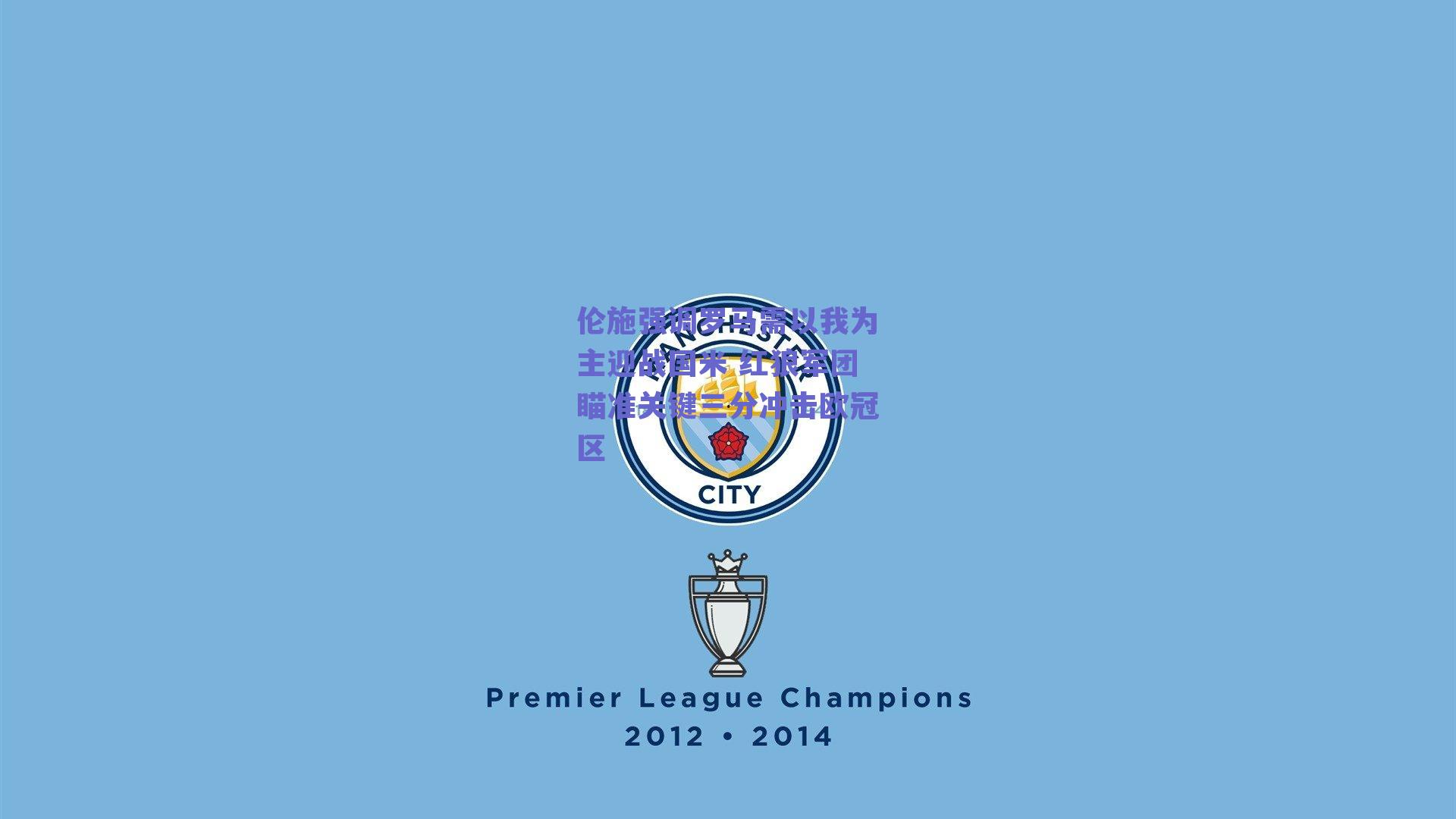 伦施强调罗马需以我为主迎战国米 红狼军团瞄准关键三分冲击欧冠区